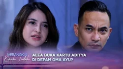 Oma Ayu Kaget, Alea Bongkar Sisi Gelap Aditya? | Merangkai Kisah Indah - Episode 413