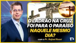Did the thief on the cross go to paradise that same day? - Pr. Rafael Rossi