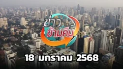 ข่าวข้ามคืน ประจำวันที่ 18 มกราคม 2568