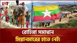 চীন যুক্তরাষ্ট্রের বোঝাপড়া না হলে রোহিঙ্গা সমাধান হবে না! | Rohingya Crisis | Ekattor TV