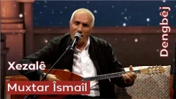 Dengbêj Muxtar Îsmaîl | Xezalê