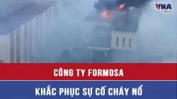 Công ty Formosa khắc phục sự cố cháy nổ - VNAMedia