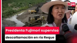 Presidenta Fujimori supervisa labores de limpieza y descolmatación del río Reque
