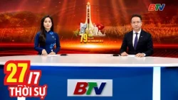 Bản Tin Thời Sự Tối 27/7 | Cập Nhật Tin Tức Mới Nhất Trong Ngày | BTV