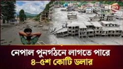 ‘ভয়াবহ বন্যার ক্ষতি কাটিয়ে নেপাল পুনর্গঠনে লাগতে পারে ৪–৫শ কোটি ডলার’ | Nepal Flood | Channel 24