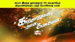 அப்பா இறந்த துக்கத்தால் 35 வயதாகியும் திருமணத்தைப் பற்றி யோசிக்காத மகள் | காதோடுதான் நான் பேசுவேன்