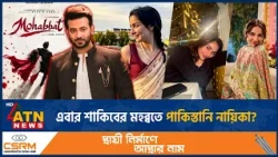 ‘মহব্বত’-এ শাকিবের বিপরীতে পাকিস্তানি নায়িকা! | Shakib Khan | Mohabbat | ATN News