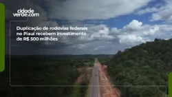 R$ 500 million invested in federal highway expansion in Piauí