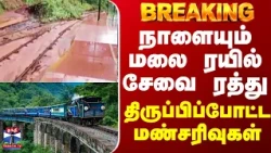 TN Rain | Railway | Ooty | நாளையும் மலை ரயில் சேவை ரத்து - திருப்பிப்போட்ட மண்சரிவுகள்