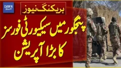 Major Security Forces Operation in Panjgur | Breaking News | Dawn News