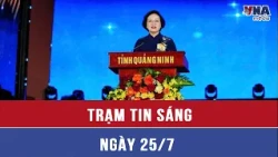 Trạm tin số sáng 25/7. Phó Thủ tướng Phạm Thị Thanh Trà dự chương trình nghệ thuật Mãi mãi tuổi 20