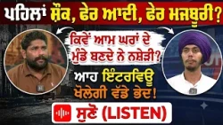 ਪਹਿਲਾਂ ਸ਼ੌਕ, ਫੇਰ ਆਦੀ, ਫੇਰ ਮਜਬੂਰੀ ? ਕਿਵੇਂ ਆਮ ਘਰਾਂ ਦੇ ਮੁੰਡੇ ਬੰਦੇ ਨੇ ਨ/ਸ਼ੇ/ੜੀ ?