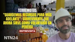"Let's save resources for later": survivor now serving as a volunteer in Pereira