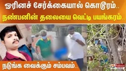 ஓரினச் சேர்க்கையால் கொடூரம்.. நண்பனின் தலையை வெட்டி பயங்கரம் - நடுங்க வைக்கும் சம்பவம்..