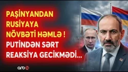 İrəvandan Moskvaya NÖVBƏTİ HƏMLƏ! - Putinin Paşinyana REAKSİYA VERDİ - GƏRGİNLİK ARTIR...
