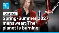 Spring-Summer 2027 menswear: The planet is burning • FRANCE 24 English