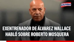 🔴🔵 Leonardo Ramos highlights Roberto Mosquera's strengths: “A great coach and a wonderful person”