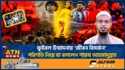 ফুটবল উন্মাদনায় ‘জীবন বিসর্জন’, পরিণতি নিয়ে যা বললেন শায়খ আহমাদুল্লাহ | Football Madness | ATN News
