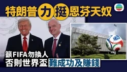 特朗普力挺恩芬天奴　籲FIFA勿換人　否則世界盃難成功及賺錢｜國際新聞｜無綫新聞｜TVB News｜2026/08/12