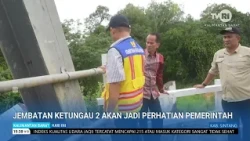 27 JULI 2026 JEMBATAN KETUNGAU 2 AKAN JADI PERHATIAN PEMERINTAH