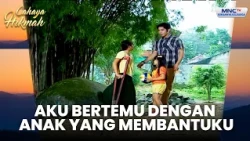 Aku Bertemu Anak Yang Menyelamatkan Nyawaku | JANGAN JUAL IBU, AYAH | CAHAYA HIKMAH