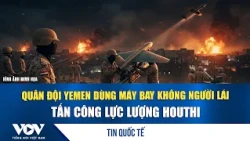 Quân đội Yemen dùng mấy bay không người lái tấn công Houthi | VOV