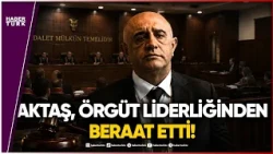 Aktaş Neden Örgütten Beraat Etti?