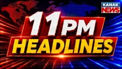 ୧୧ଟାର ବଡ଼ ଖବର | 11PM Headlines | 24th July 2026 | Odia News | Breaking News | Kanak News