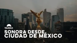 Sonora desde CDMX