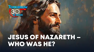 08. Jesus of Nazareth – Who Was He? (Mike Browning) | Tomorrow in 30 Minutes
