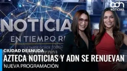 New programming on ADN and Azteca Noticias starting Monday, August 31 | Ciudad Desnuda