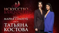 ИСКУССТВО БЛИЗОСТИ. Татьяна Костова. «Если человек самодостаточный, его всегда будут поддерживать»