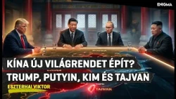 Enigma | Eszterhai Viktor | Kína új világrendet épít? Trump, Putyin, Kim és Tajvan