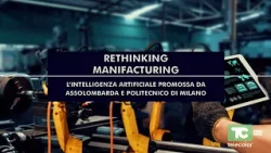 Rethinking manifacturing: l'intelligenza artificiale promossa da Assolombarda e Politecnico (MI)
