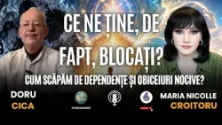 CUM SCĂPĂM DE DEPENDENȚE ȘI OBICEIURI NOCIVE? CE NE ȚINE, DE FAPT, BLOCAȚI? – DORU CICA