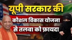 Kaushal Vikas Yojana : यूपी सरकार की कौशल विकास योजना से तलबा को फ़ायदा | Muslim Community | CM Yogi