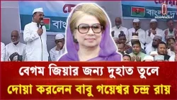 বেগম জিয়ার  জন‌্য দুহাত তুলে দোয়া করলেন বাবু গয়েশ্বর চন্দ্র রায় | Begum Khaleda Zia | Independent TV