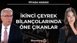 Piyasa Masası - İkinci Çeyrek Bilançolarında Öne Çıkanlar | 14 Ağustos 2026