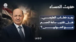 بعد خطاب العليمي.. هل تقترب ساعة الحسم مع الحوثيين؟ | حديث المساء