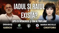 IADUL ȘI RAIUL EXISTĂ? LUPTA CU ÎNTUNERICUL ȘI CUM NE PROTEJĂM! – CU DRAGOȘ ILIESCU
