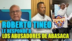 FUEGO!1 Roberto Tineo y David Lantigua le responde fuerte y contundente a los ABUSADORES DE ABASACA