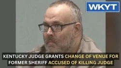 Kentucky judge grants change of venue for former sheriff accused of killing judge