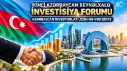 İkinci Azərbaycan Beynəlxalq İnvestisiya Forumu: Azərbaycan investorlar üçün nə vəd edir?