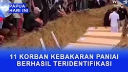 11 PANIAI FIRE VICTIMS SUCCESSFULLY IDENTIFIED