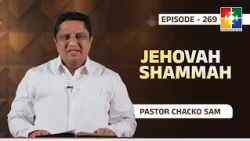JEHOVAH SHAMMAH | The Lord Who Stands By You | Pr. Chacko Sam | Ep: 269