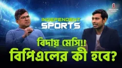 বিদায় মেসি !! বিপিএলের কী হবে? | Messi | Independent TV