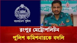 রংপুর মেট্রোপলিটন পুলিশ কমিশনারকে বদলি | Rangpur | Independent TV