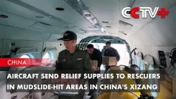 Aircraft Send Relief Supplies to Rescuers in Mudslide-Hit Areas in Southwest China's Xizang