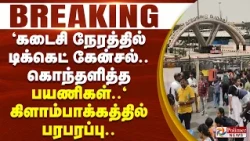 #BREAKING - "கடைசி நேரத்தில் டிக்கெட் கேன்சல்.. கொந்தளித்த பயணிகள்.." கிளாம்பாக்கத்தில் பரபரப்பு..