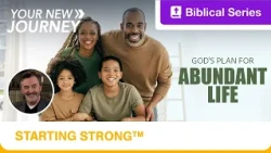 Starting Strong | Your New Journey | God's Plan for Abundant Life | Ep. 9